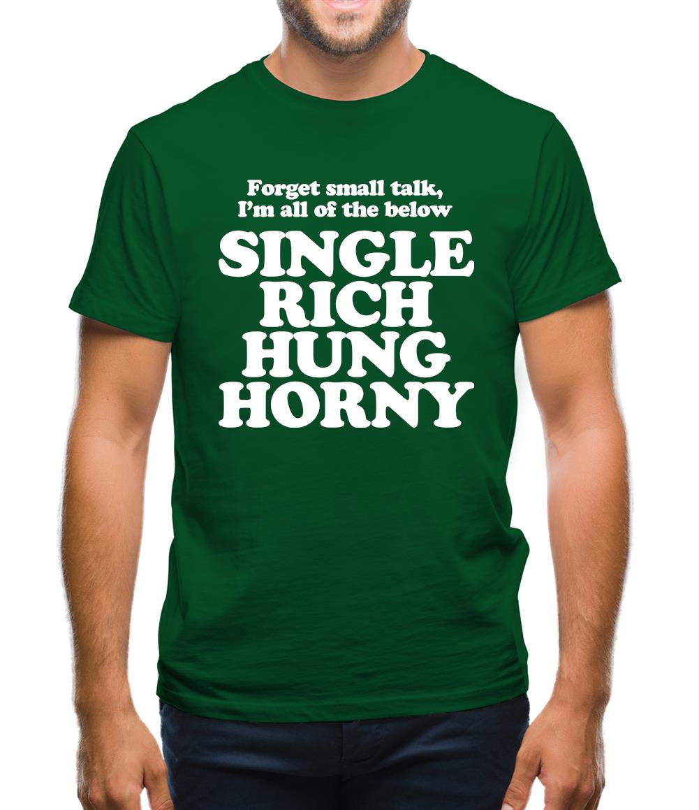 Forget small talk, I'm all of the below single rich hung horny Mens T-Shirt Forget small talk, I'm all of the below single rich hung horny Mens T-Shirt