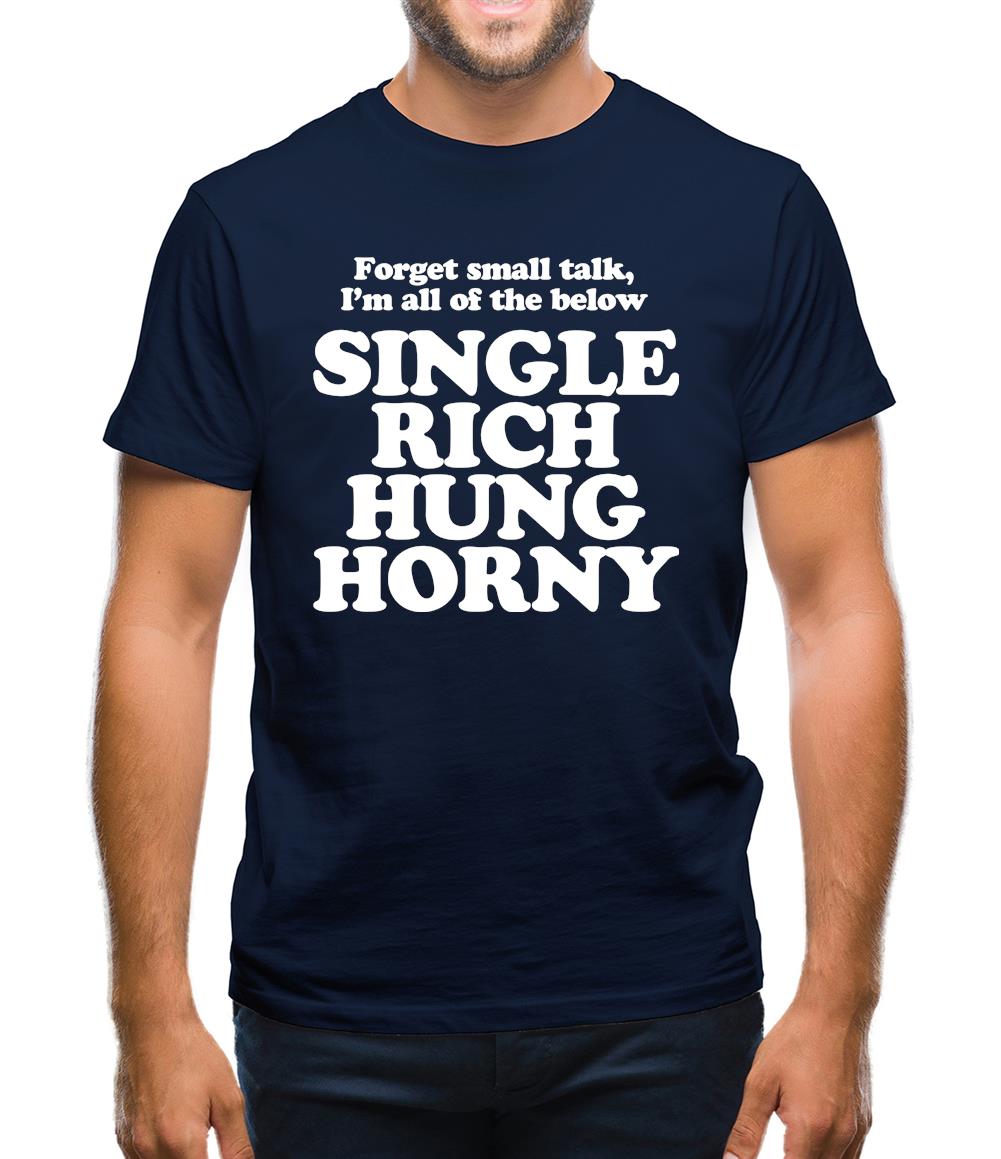 Forget small talk, I'm all of the below single rich hung horny Mens T-Shirt Forget small talk, I'm all of the below single rich hung horny Mens T-Shirt