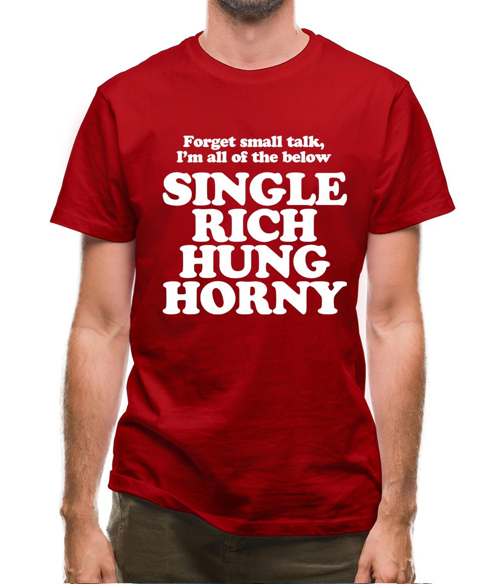 Forget small talk, I'm all of the below single rich hung horny Mens T-Shirt Forget small talk, I'm all of the below single rich hung horny Mens T-Shirt