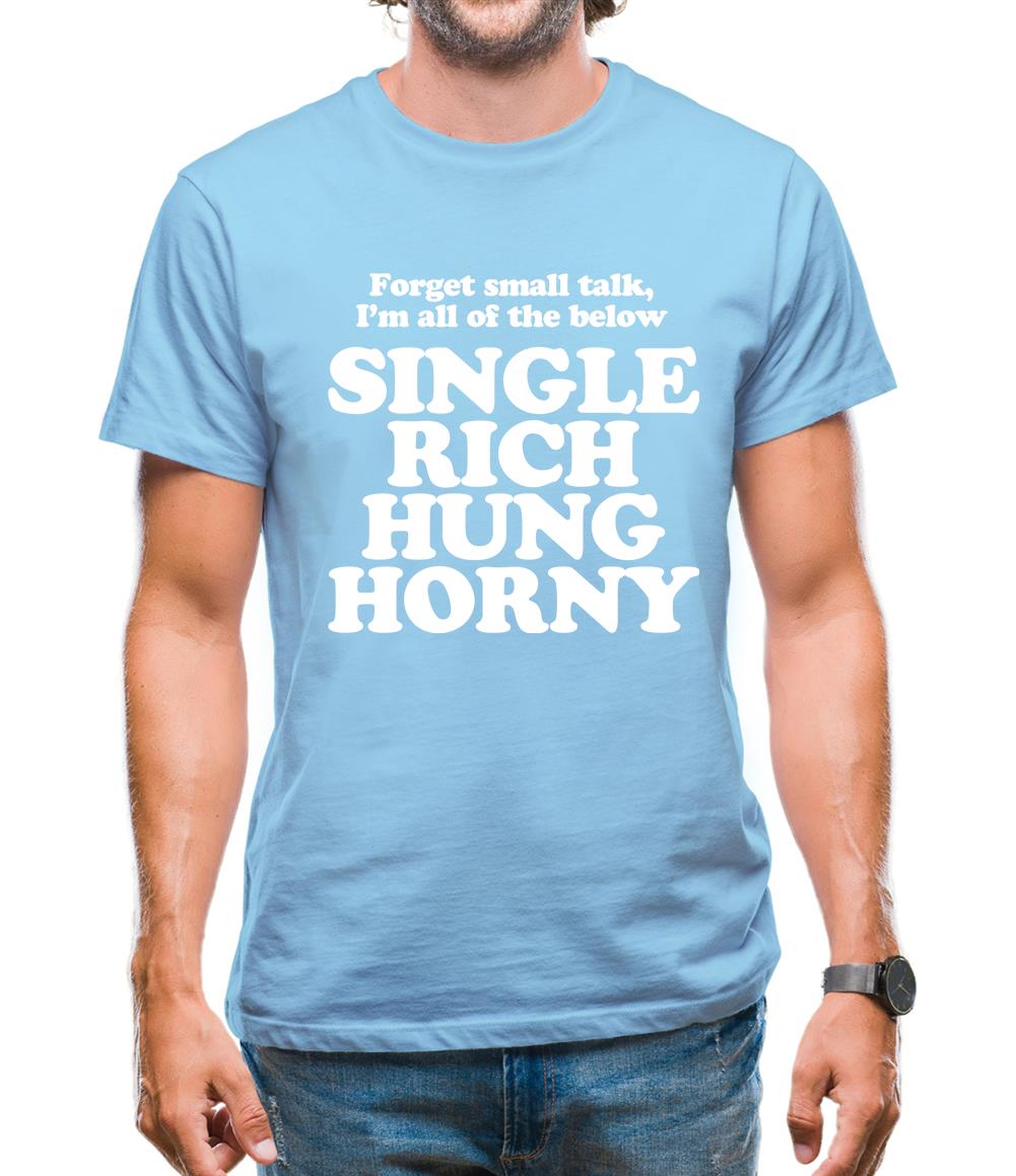 Forget small talk, I'm all of the below single rich hung horny Mens T-Shirt Forget small talk, I'm all of the below single rich hung horny Mens T-Shirt