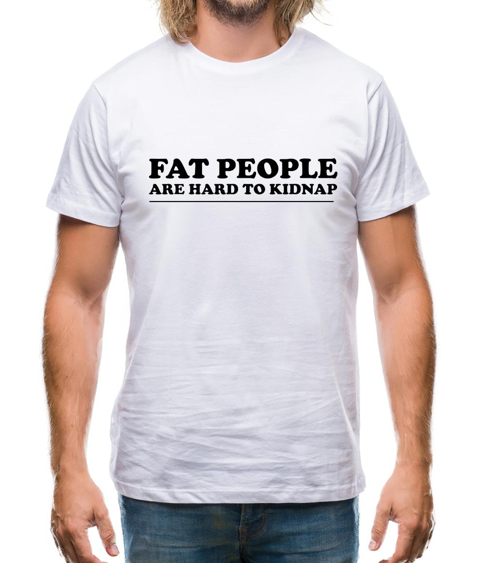 Fat people are hard to kidnap Mens T-Shirt Fat people are hard to kidnap Mens T-Shirt
