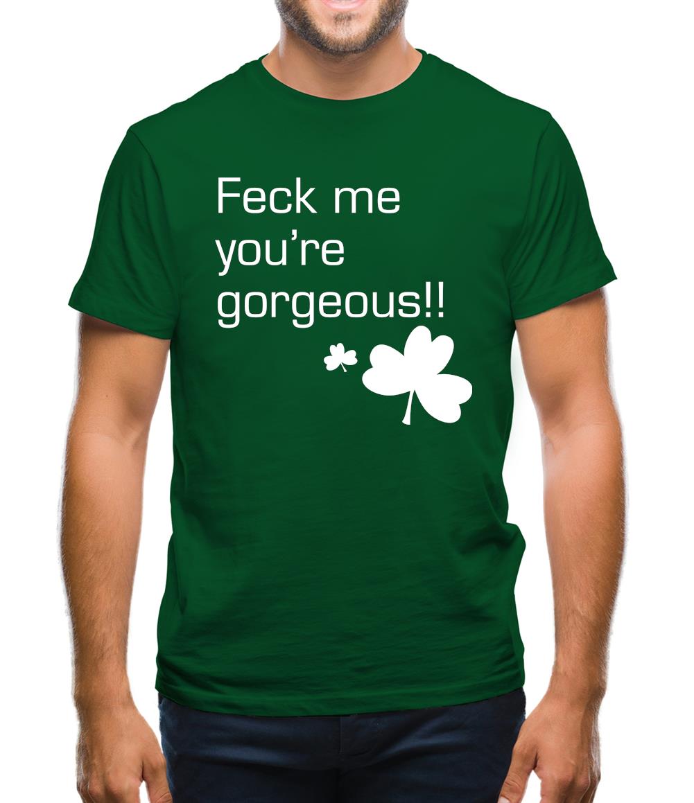 Feck me you're gorgeous Mens T-Shirt Feck me you're gorgeous Mens T-Shirt