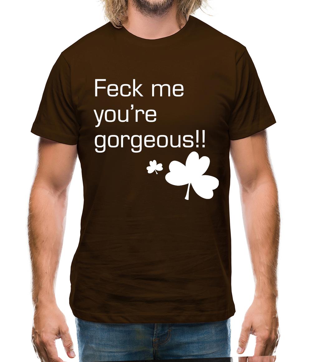 Feck me you're gorgeous Mens T-Shirt Feck me you're gorgeous Mens T-Shirt