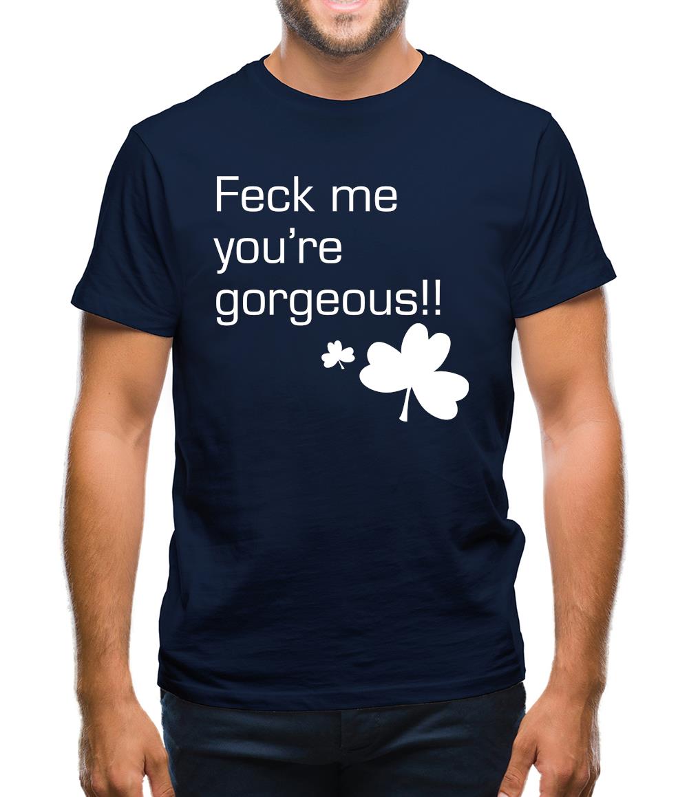 Feck me you're gorgeous Mens T-Shirt Feck me you're gorgeous Mens T-Shirt