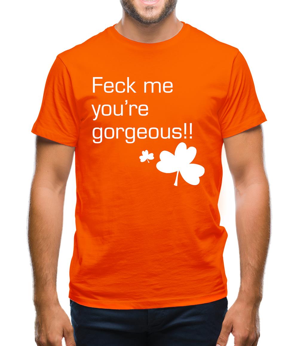 Feck me you're gorgeous Mens T-Shirt Feck me you're gorgeous Mens T-Shirt