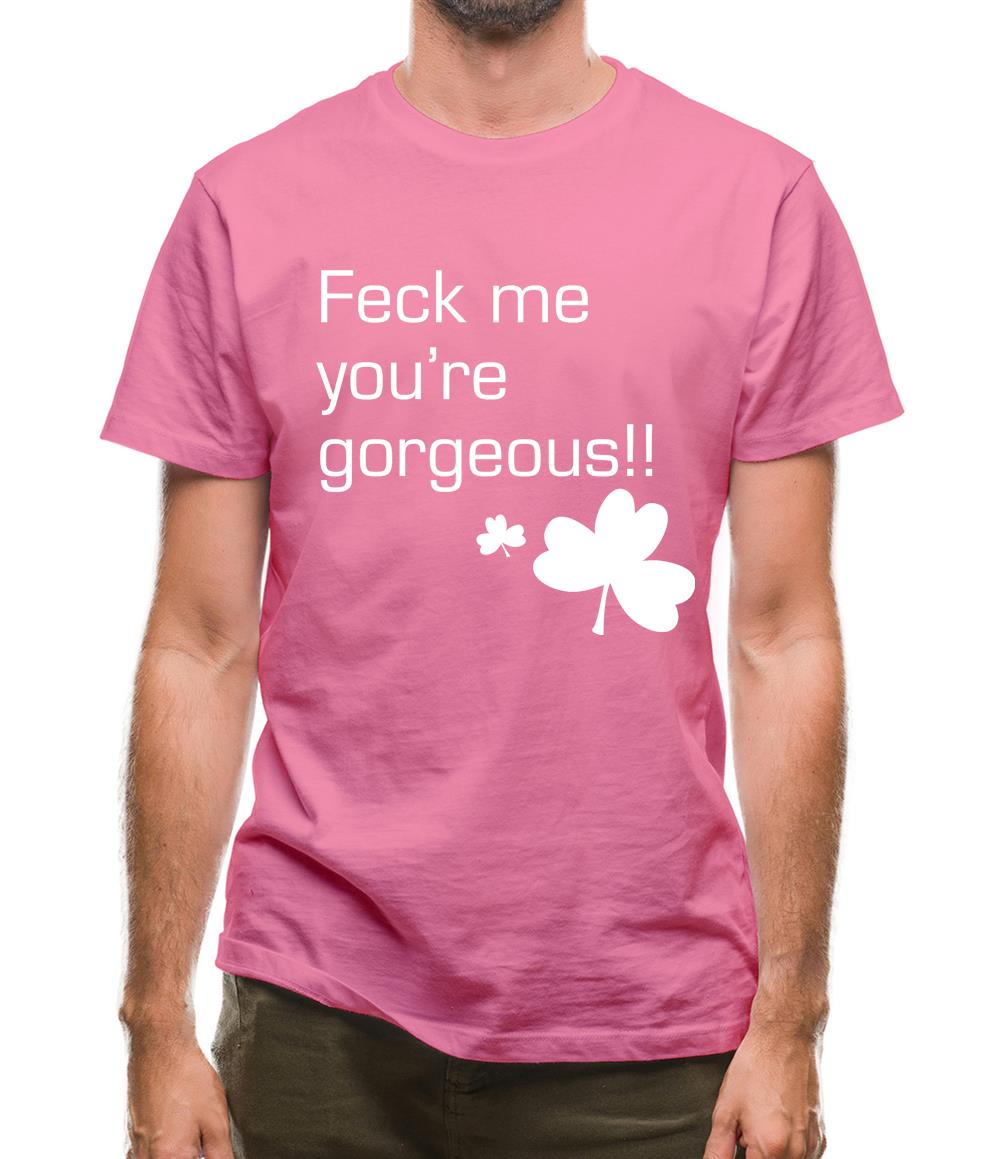 Feck me you're gorgeous Mens T-Shirt Feck me you're gorgeous Mens T-Shirt