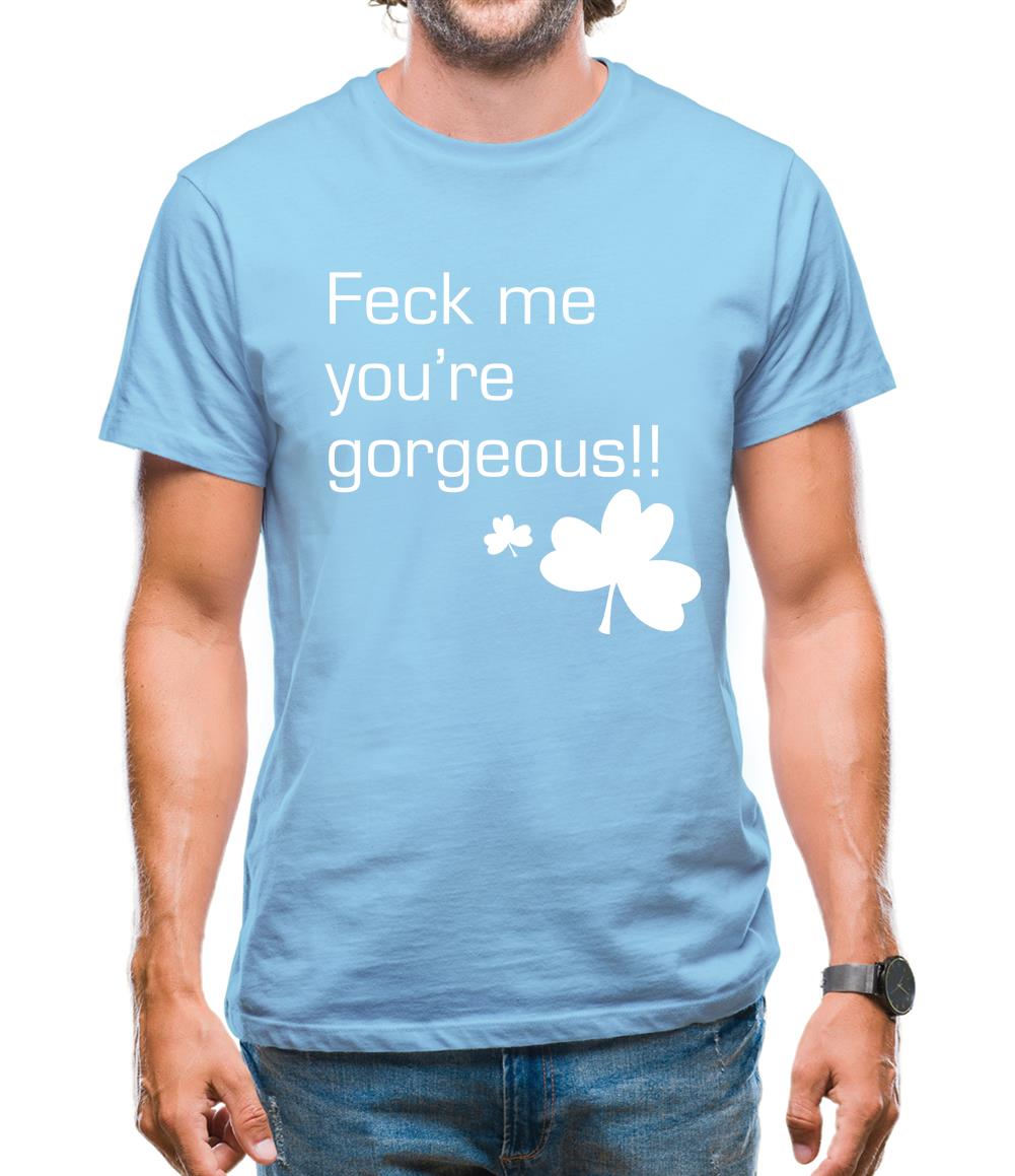Feck me you're gorgeous Mens T-Shirt Feck me you're gorgeous Mens T-Shirt