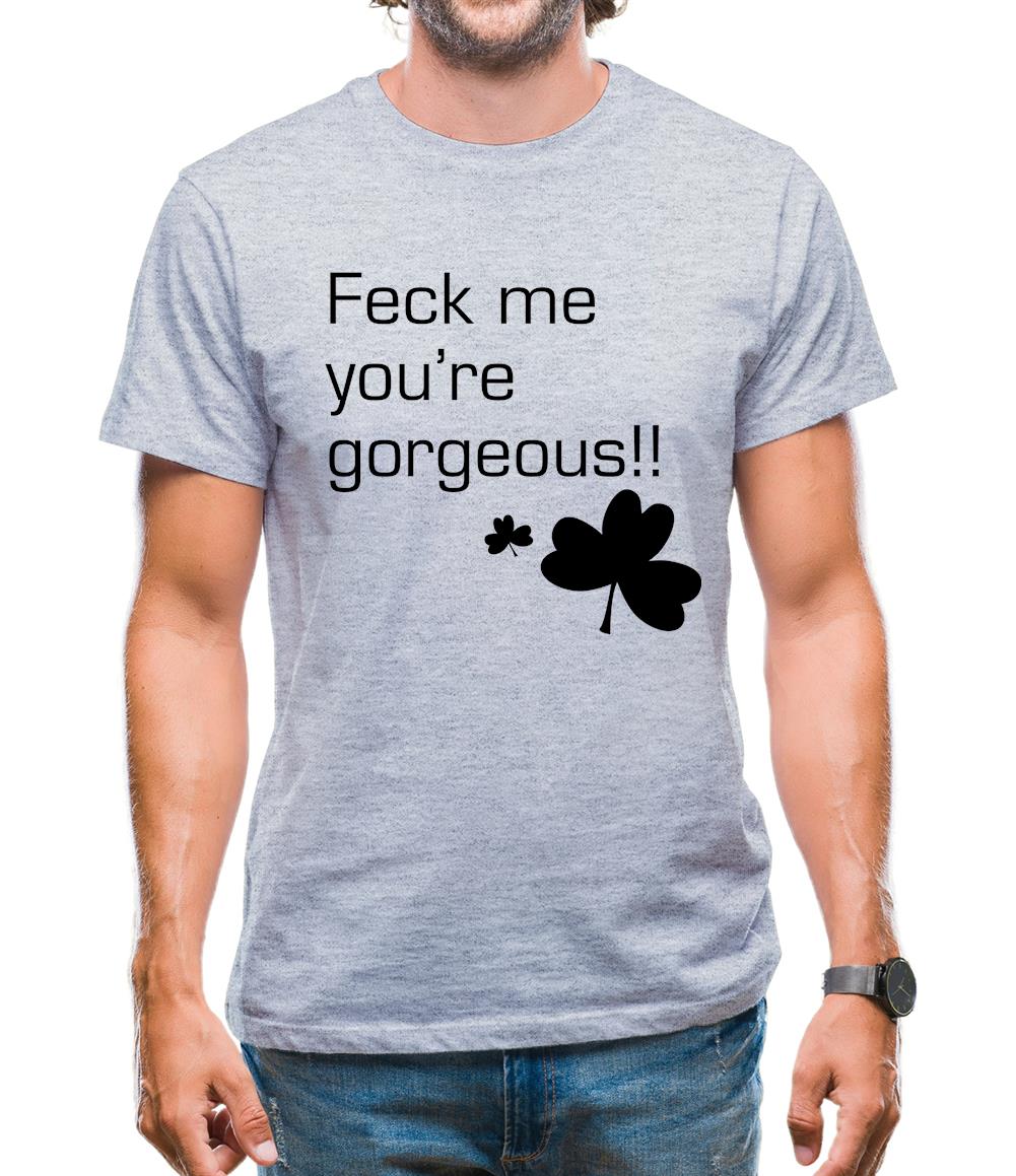 Feck me you're gorgeous Mens T-Shirt Feck me you're gorgeous Mens T-Shirt