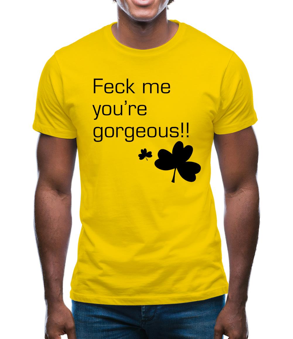 Feck me you're gorgeous Mens T-Shirt Feck me you're gorgeous Mens T-Shirt