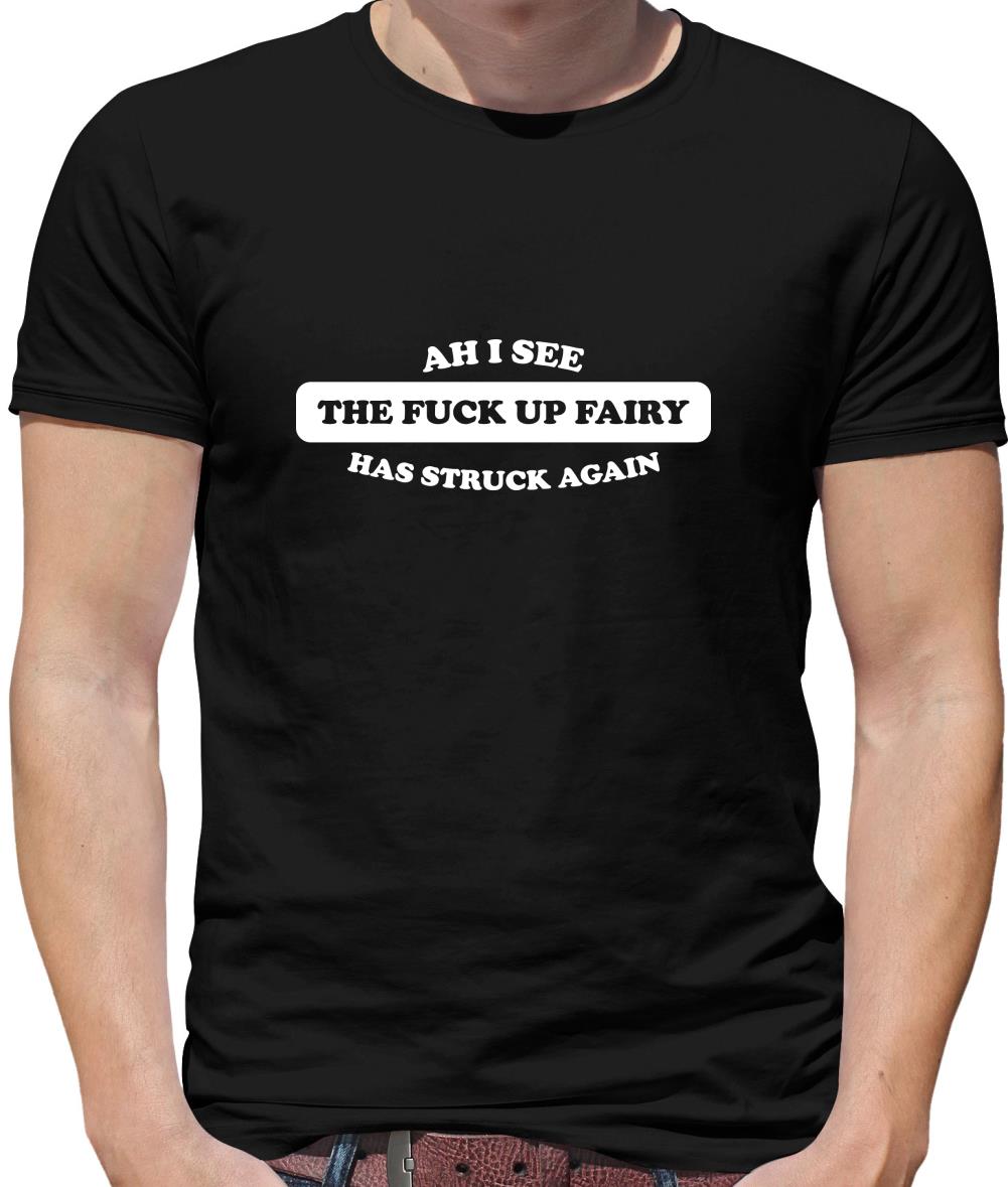 Ahh I see the the f**k up fairy has struck again Mens T-Shirt Ahh I see the the f**k up fairy has struck again Mens T-Shirt
