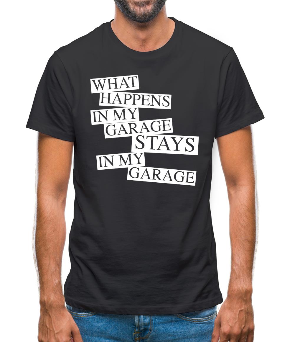 What happens in My Garage, stays in my garage! Mens T-Shirt What happens in My Garage, stays in my garage! Mens T-Shirt