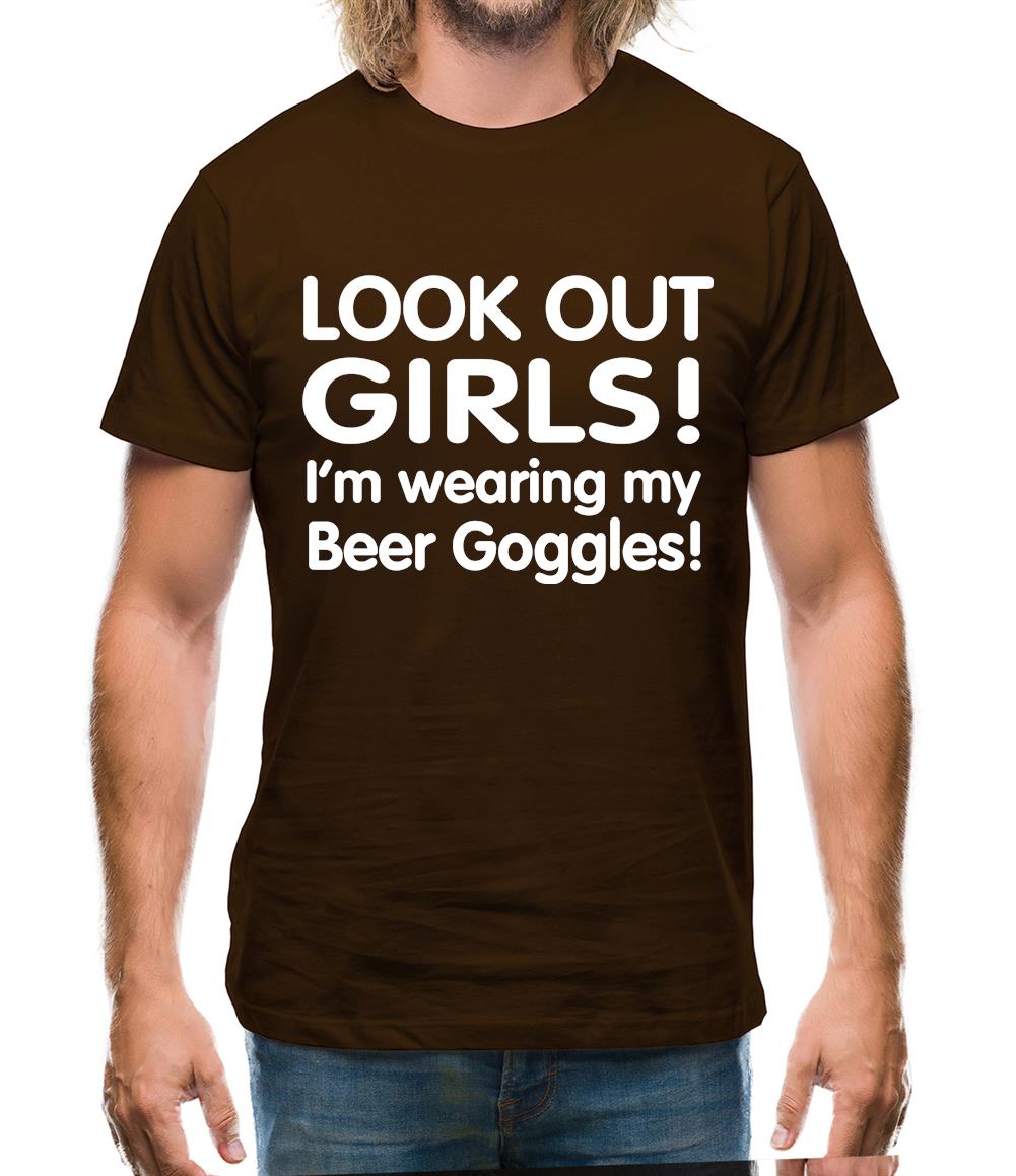 Look Out girls! I'm Wearing Beer Goggles Mens T-Shirt Look Out girls! I'm Wearing Beer Goggles Mens T-Shirt
