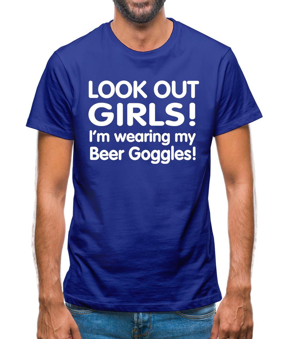 Look Out girls! I'm Wearing Beer Goggles Mens T-Shirt Look Out girls! I'm Wearing Beer Goggles Mens T-Shirt
