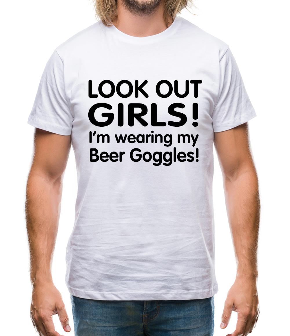 Look Out girls! I'm Wearing Beer Goggles Mens T-Shirt Look Out girls! I'm Wearing Beer Goggles Mens T-Shirt