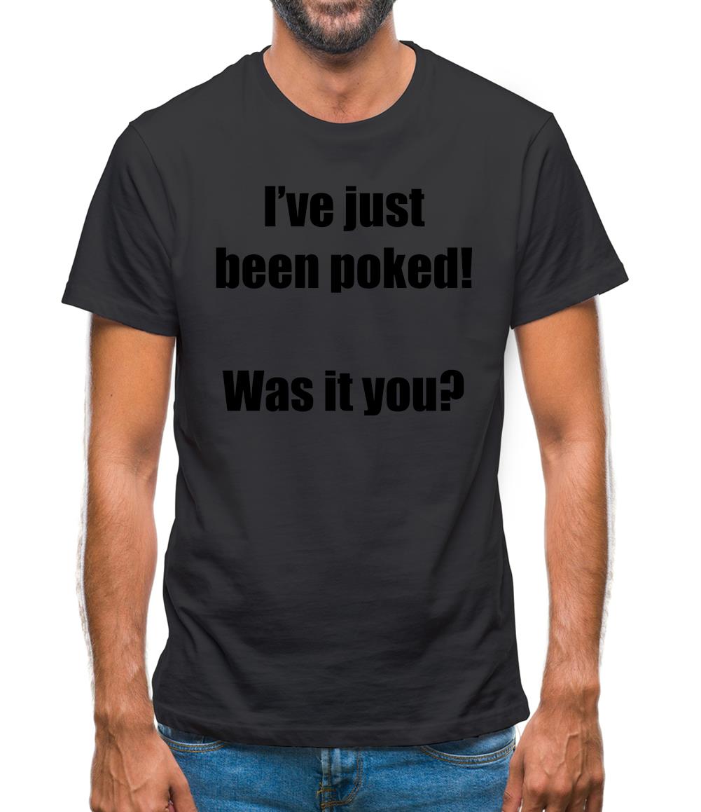 I've just been poked! Was it you? Mens T-Shirt I've just been poked! Was it you? Mens T-Shirt