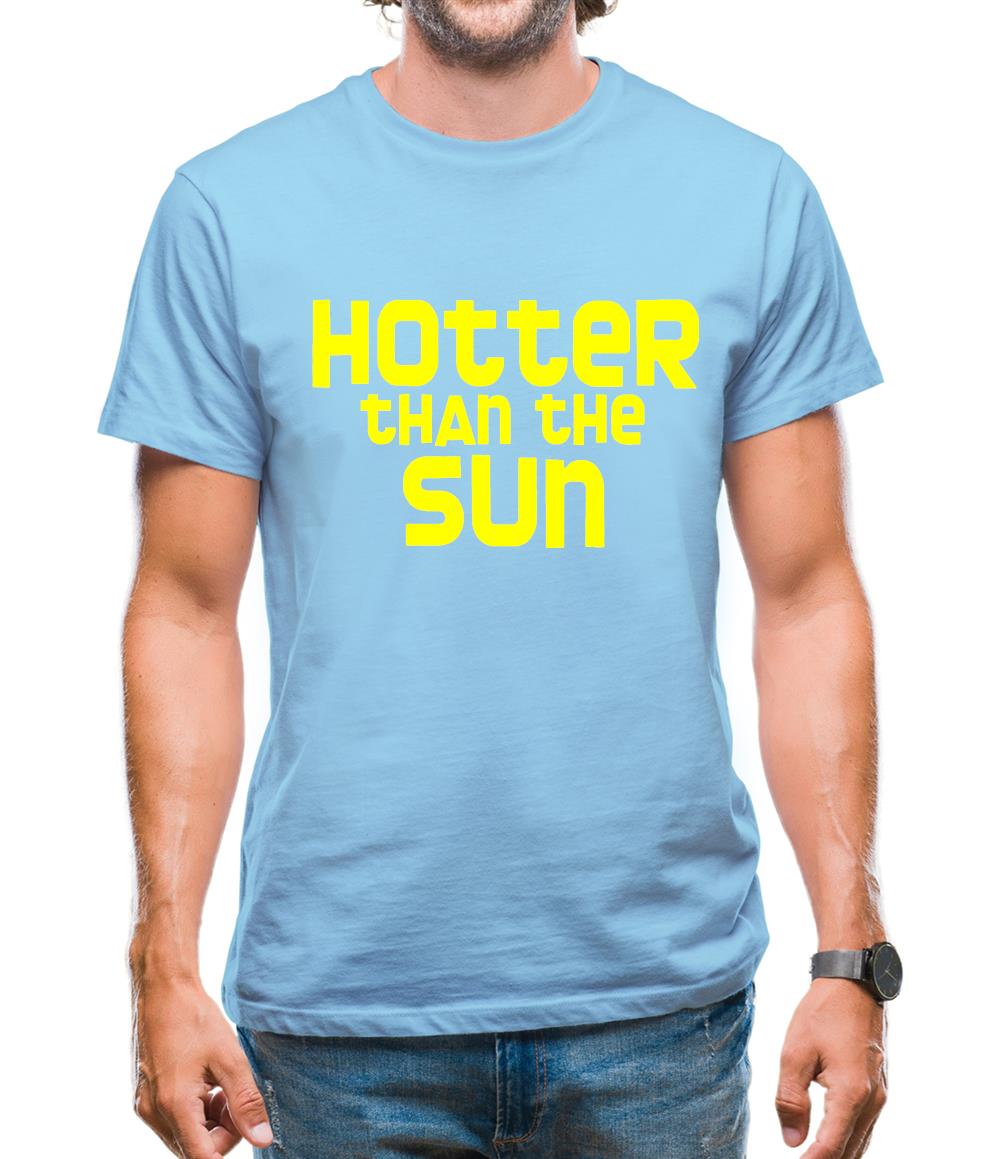Hotter than the Sun Mens T-Shirt Hotter than the Sun Mens T-Shirt