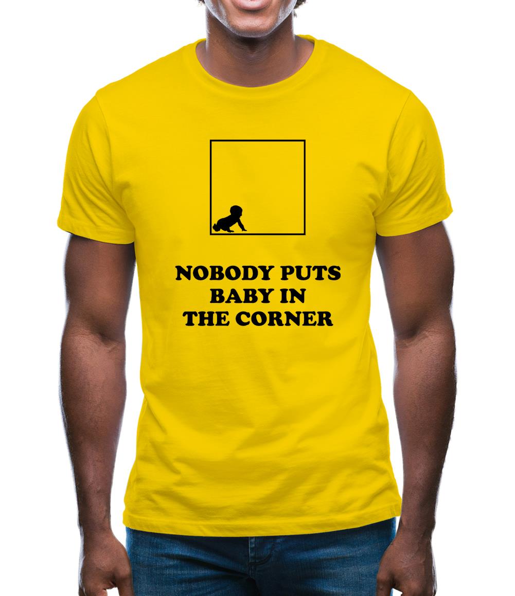 Nobody Puts Baby In The Corner Mens T-Shirt Nobody Puts Baby In The Corner Mens T-Shirt