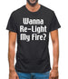 Wanna Re-Light My Fire? Mens T-Shirt Wanna Re-Light My Fire? Mens T-Shirt