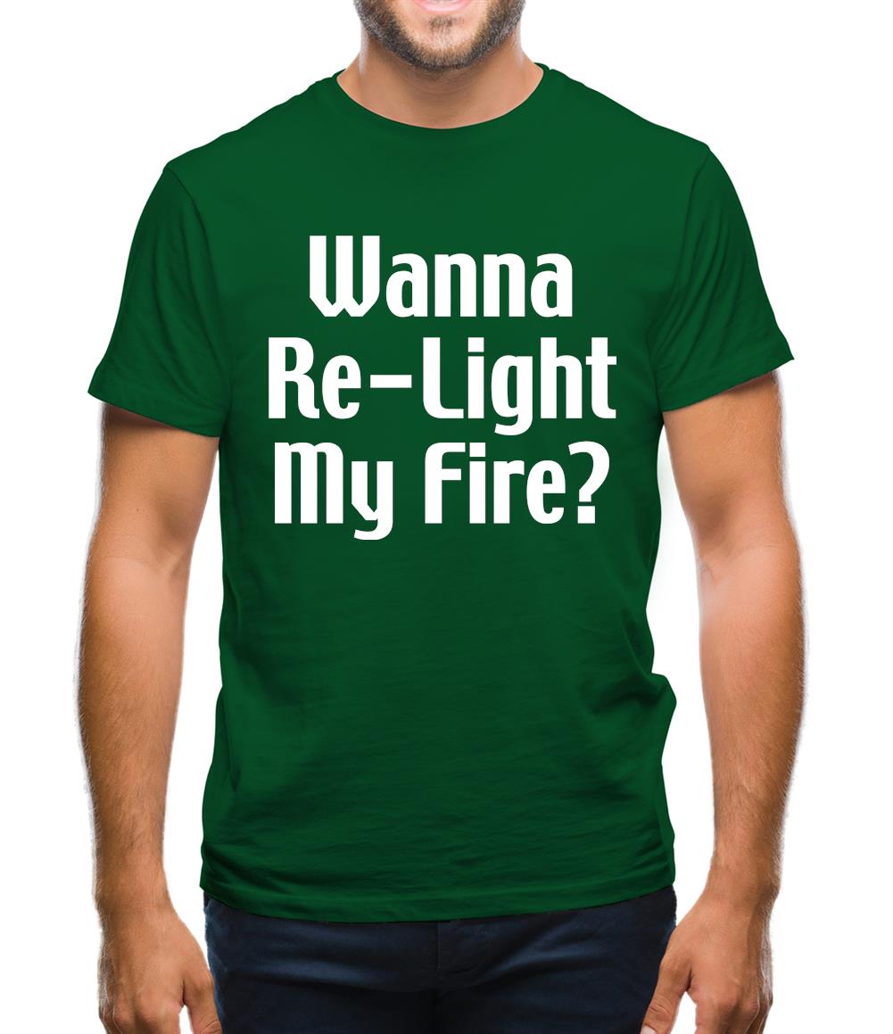 Wanna Re-Light My Fire? Mens T-Shirt Wanna Re-Light My Fire? Mens T-Shirt
