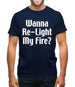 Wanna Re-Light My Fire? Mens T-Shirt Wanna Re-Light My Fire? Mens T-Shirt