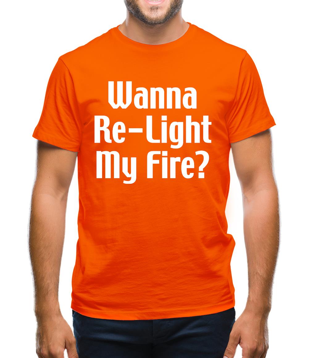 Wanna Re-Light My Fire? Mens T-Shirt Wanna Re-Light My Fire? Mens T-Shirt
