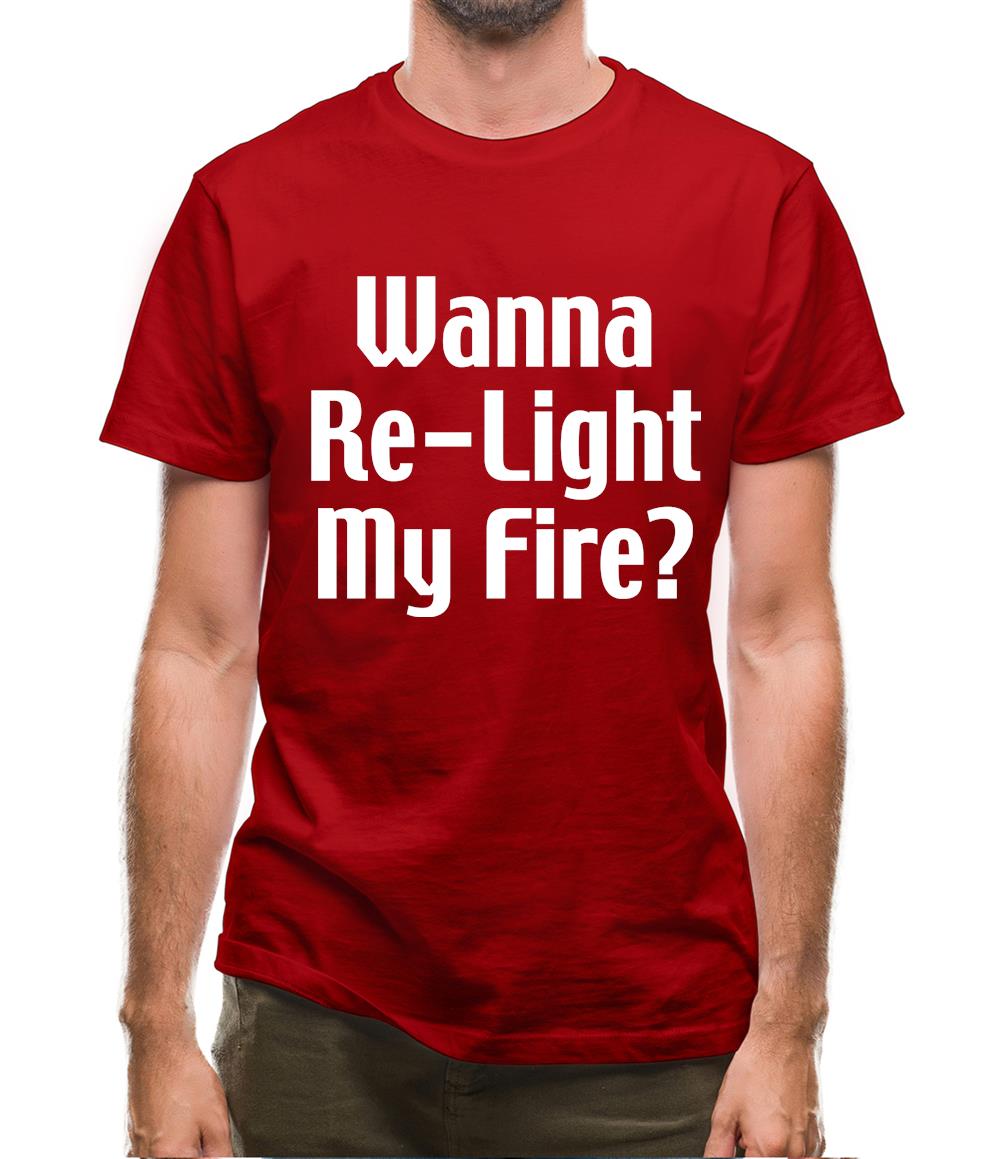 Wanna Re-Light My Fire? Mens T-Shirt Wanna Re-Light My Fire? Mens T-Shirt