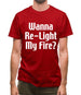 Wanna Re-Light My Fire? Mens T-Shirt Wanna Re-Light My Fire? Mens T-Shirt