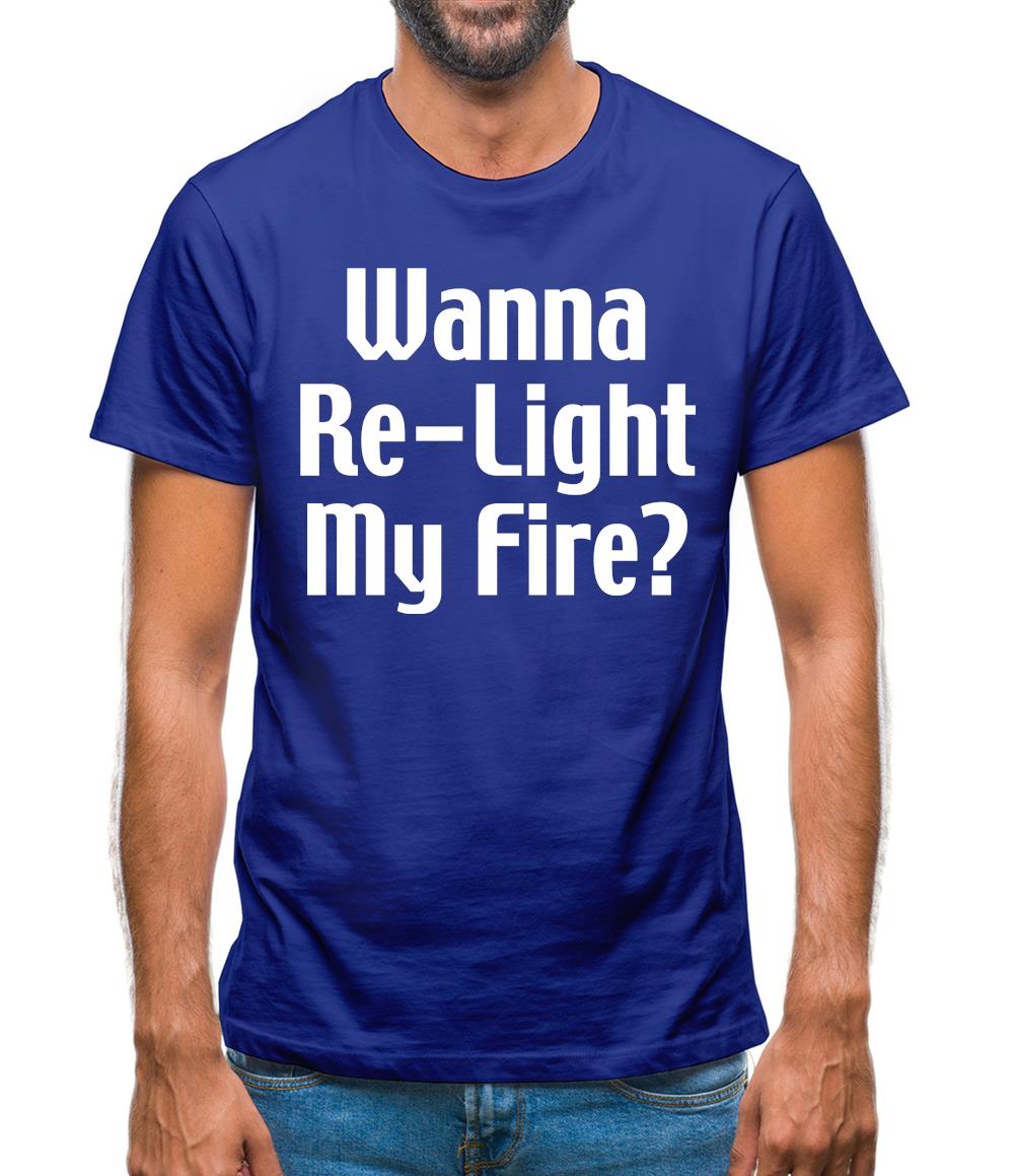 Wanna Re-Light My Fire? Mens T-Shirt Wanna Re-Light My Fire? Mens T-Shirt