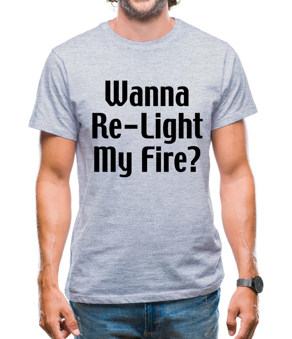 Wanna Re-Light My Fire? Mens T-Shirt Wanna Re-Light My Fire? Mens T-Shirt