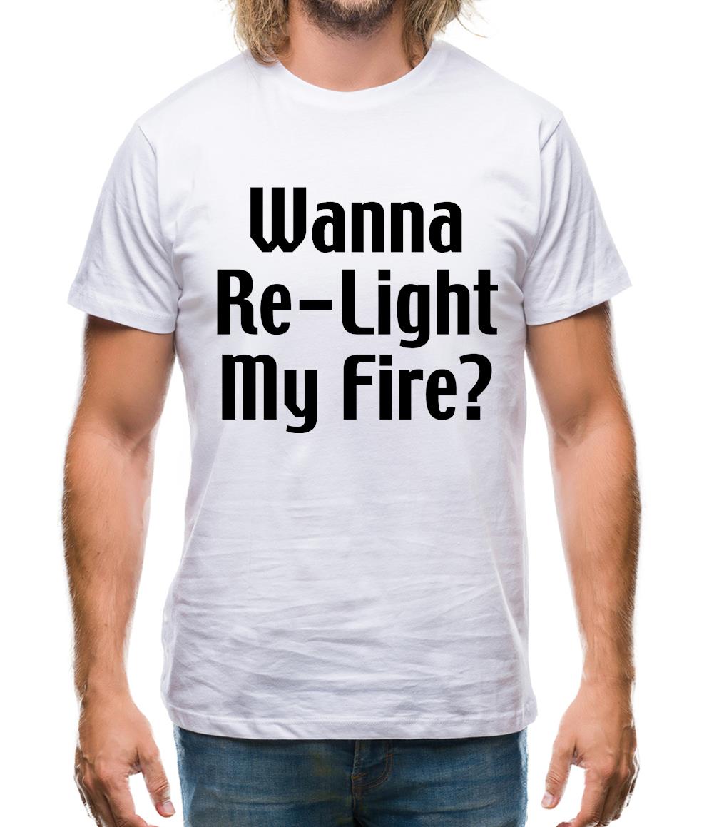 Wanna Re-Light My Fire? Mens T-Shirt Wanna Re-Light My Fire? Mens T-Shirt
