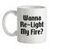 Wanna Re-Light My Fire? Ceramic Mug Wanna Re-Light My Fire? Ceramic Mug