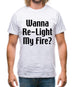 Wanna Re-Light My Fire? Mens T-Shirt Wanna Re-Light My Fire? Mens T-Shirt