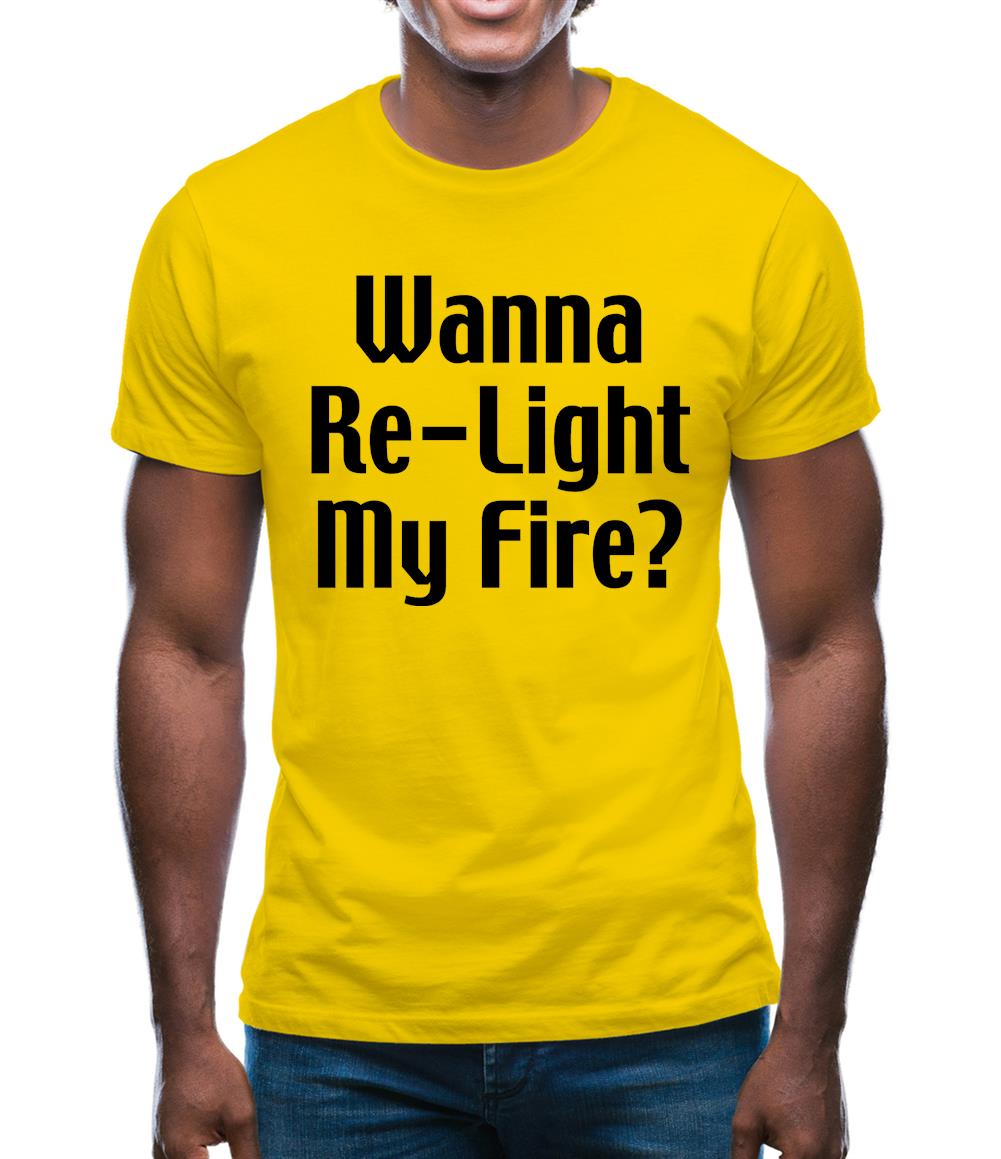 Wanna Re-Light My Fire? Mens T-Shirt Wanna Re-Light My Fire? Mens T-Shirt