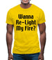 Wanna Re-Light My Fire? Mens T-Shirt Wanna Re-Light My Fire? Mens T-Shirt