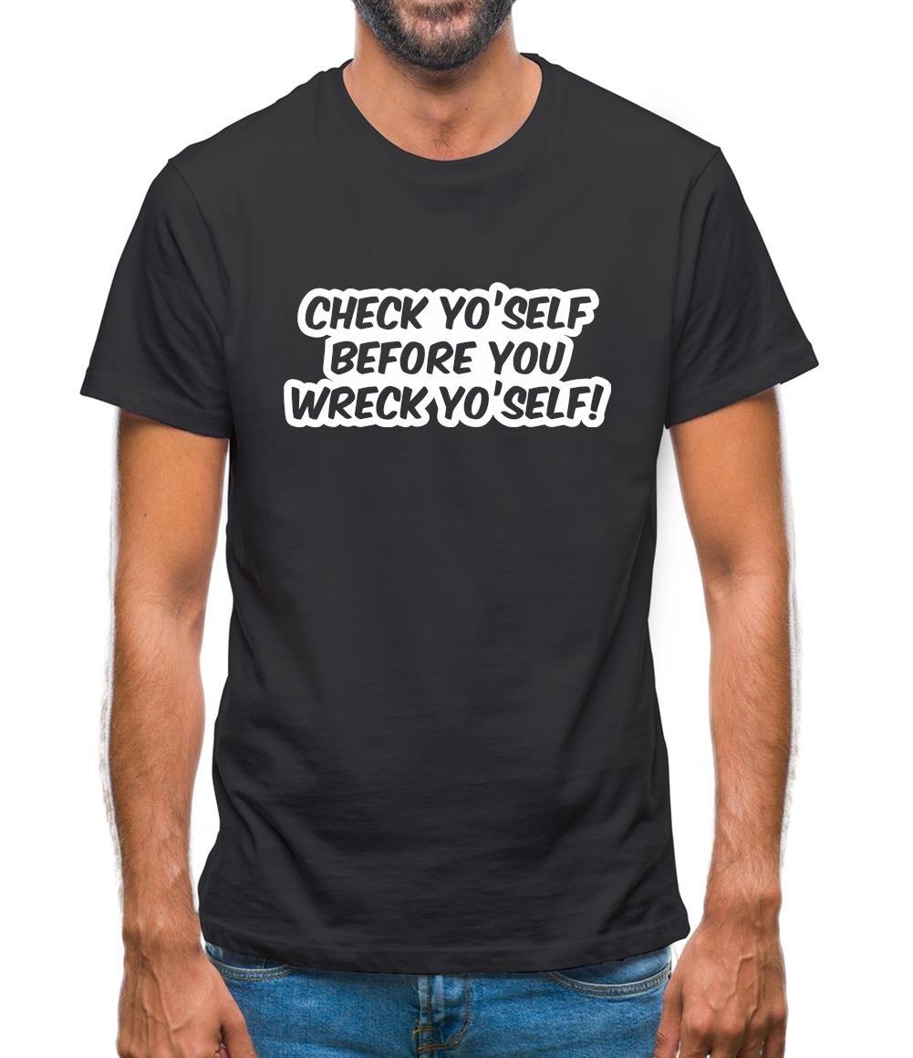 Check Yo'self Before You Wreck Yo'self! Mens T-Shirt Check Yo'self Before You Wreck Yo'self! Mens T-Shirt