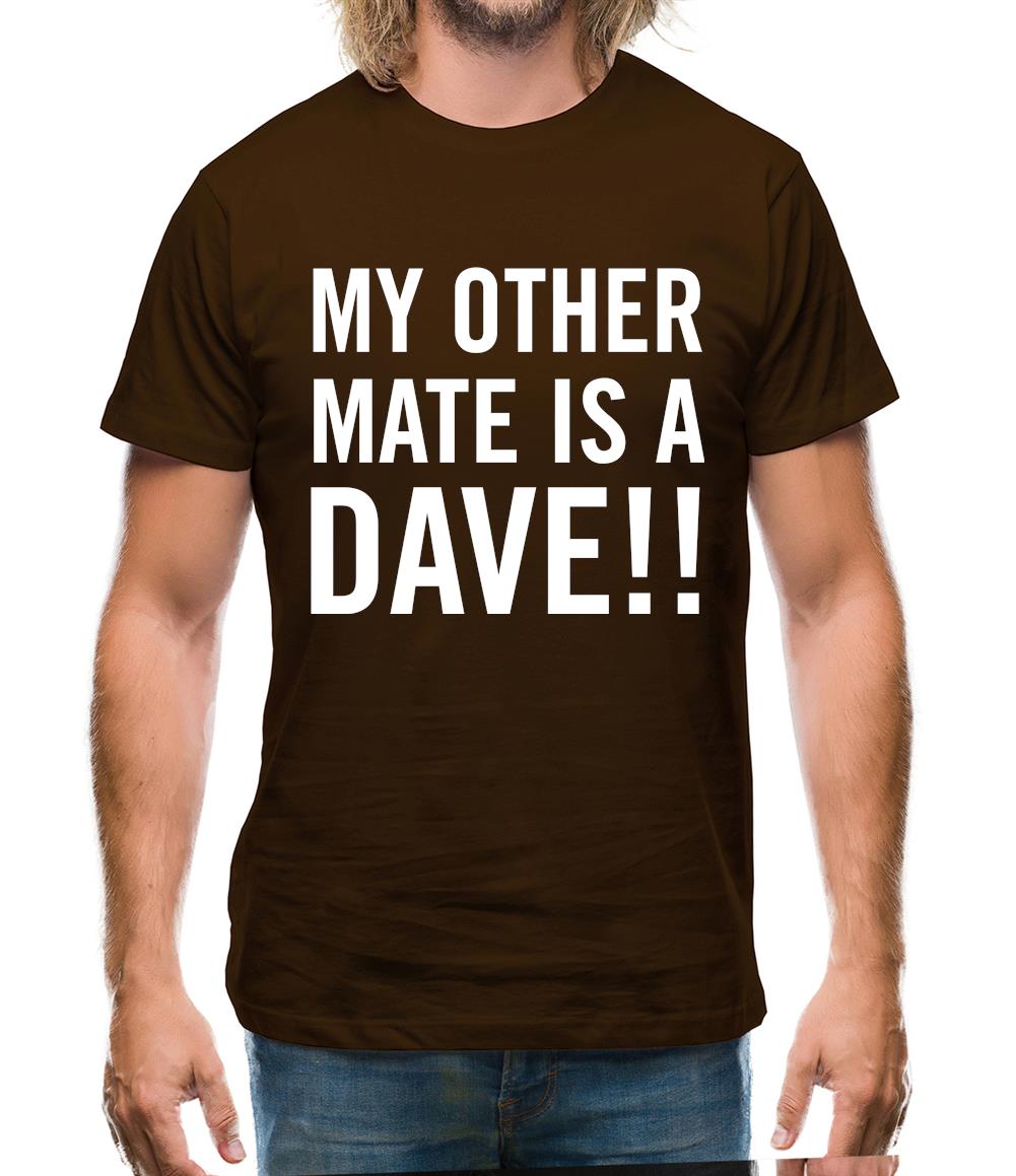 My other Mate is a Dave. Mens T-Shirt My other Mate is a Dave. Mens T-Shirt