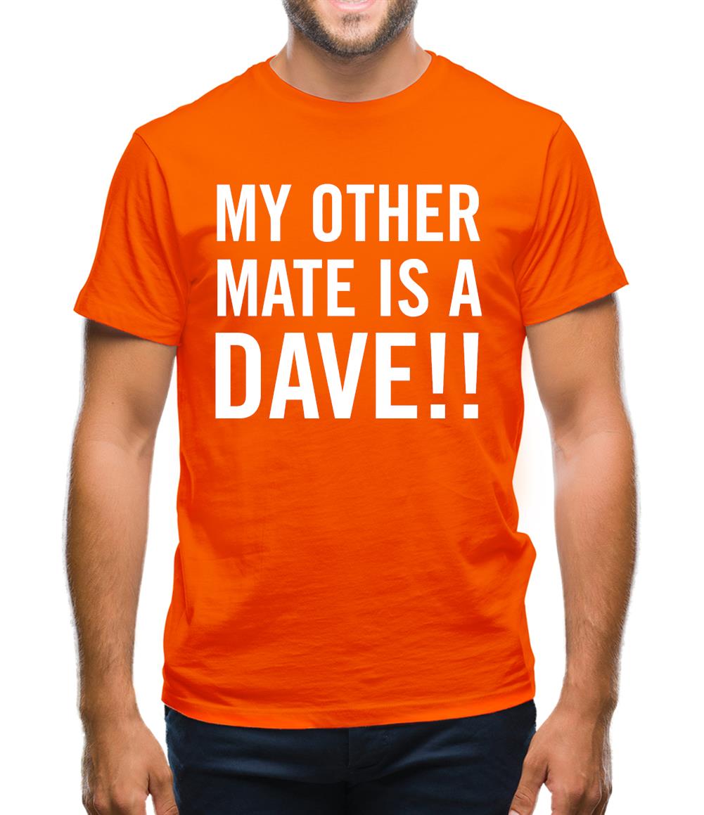 My other Mate is a Dave. Mens T-Shirt My other Mate is a Dave. Mens T-Shirt
