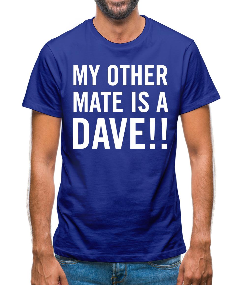 My other Mate is a Dave. Mens T-Shirt My other Mate is a Dave. Mens T-Shirt
