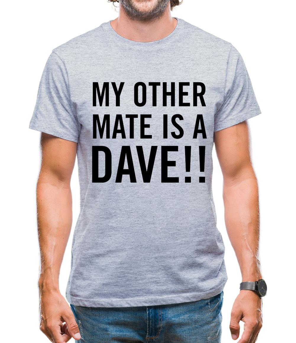 My other Mate is a Dave. Mens T-Shirt My other Mate is a Dave. Mens T-Shirt