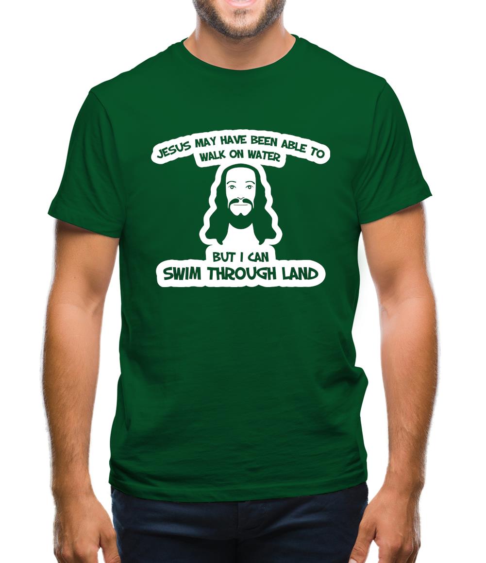 Jesus May Have Been Able To Walk On Water But I Can Swim Through Land Mens T-Shirt Jesus May Have Been Able To Walk On Water But I Can Swim Through Land Mens T-Shirt