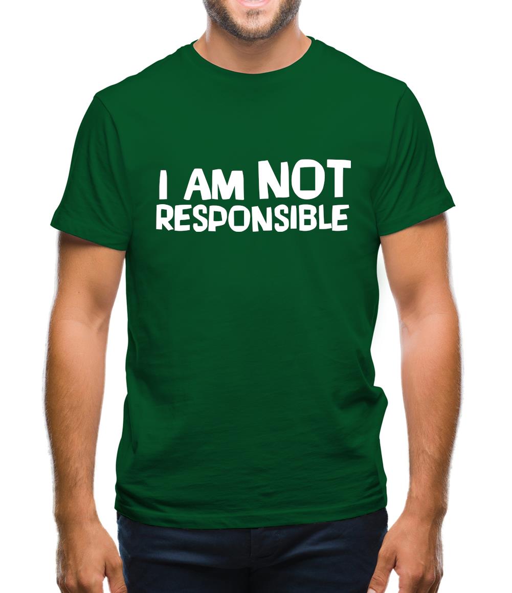 I am not responsible Mens T-Shirt I am not responsible Mens T-Shirt