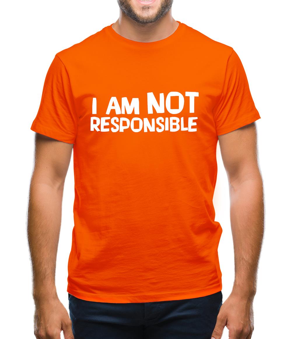 I am not responsible Mens T-Shirt I am not responsible Mens T-Shirt