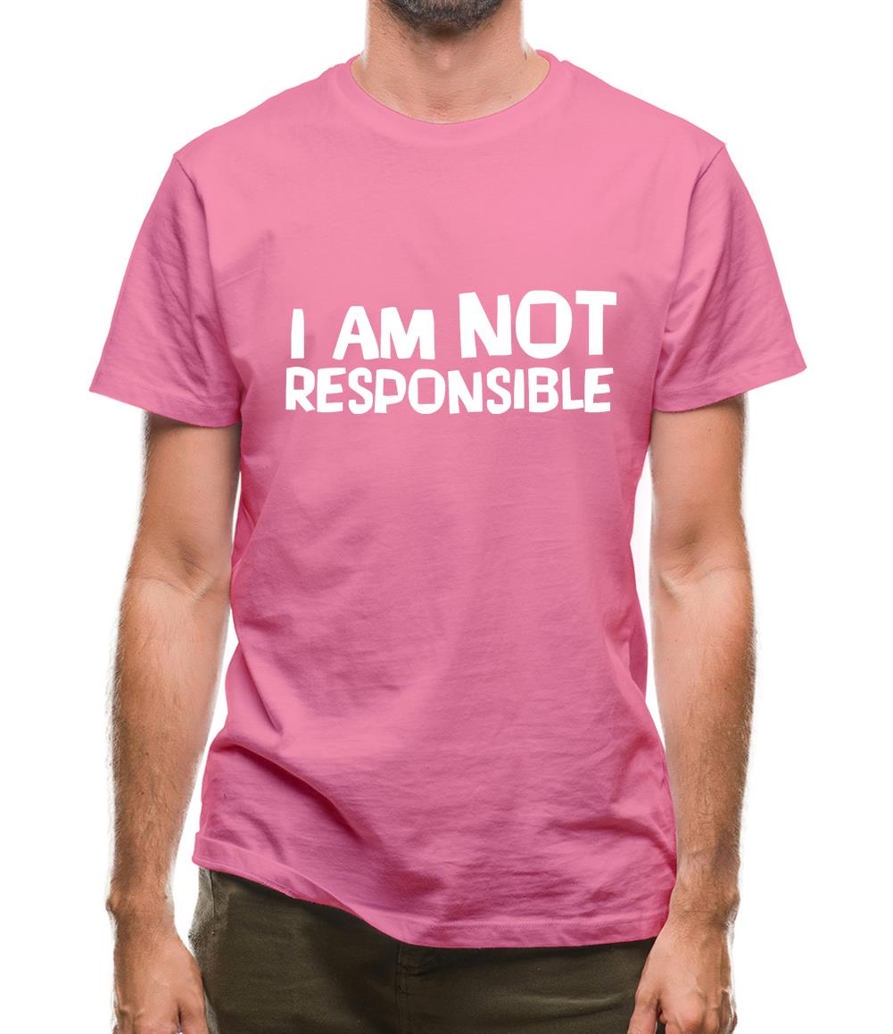 I am not responsible Mens T-Shirt I am not responsible Mens T-Shirt