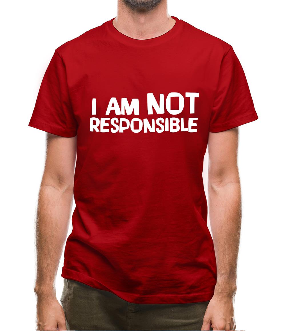 I am not responsible Mens T-Shirt I am not responsible Mens T-Shirt