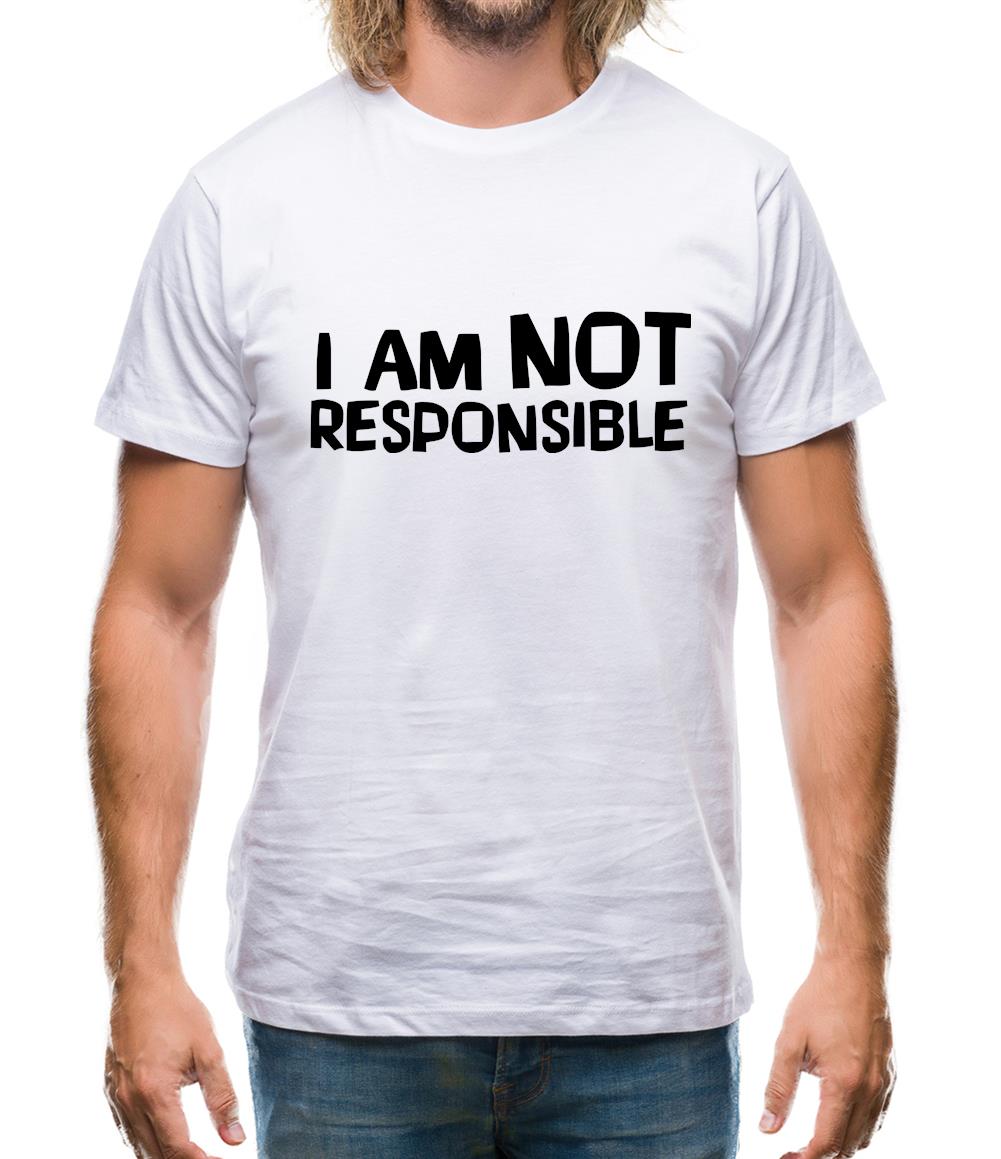I am not responsible Mens T-Shirt I am not responsible Mens T-Shirt