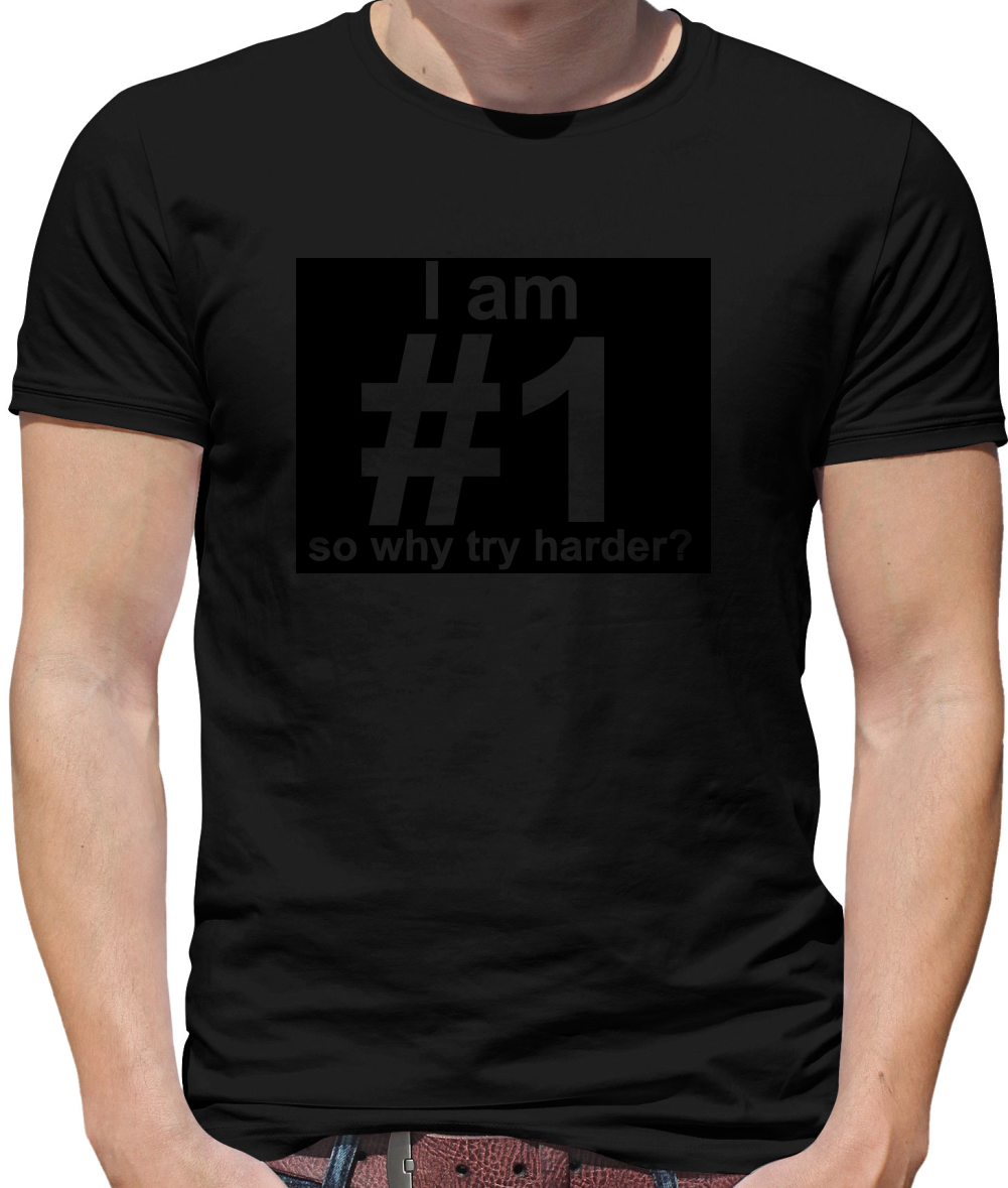 I Am Number 1, So Why Try Harder? Mens T-Shirt I Am Number 1, So Why Try Harder? Mens T-Shirt