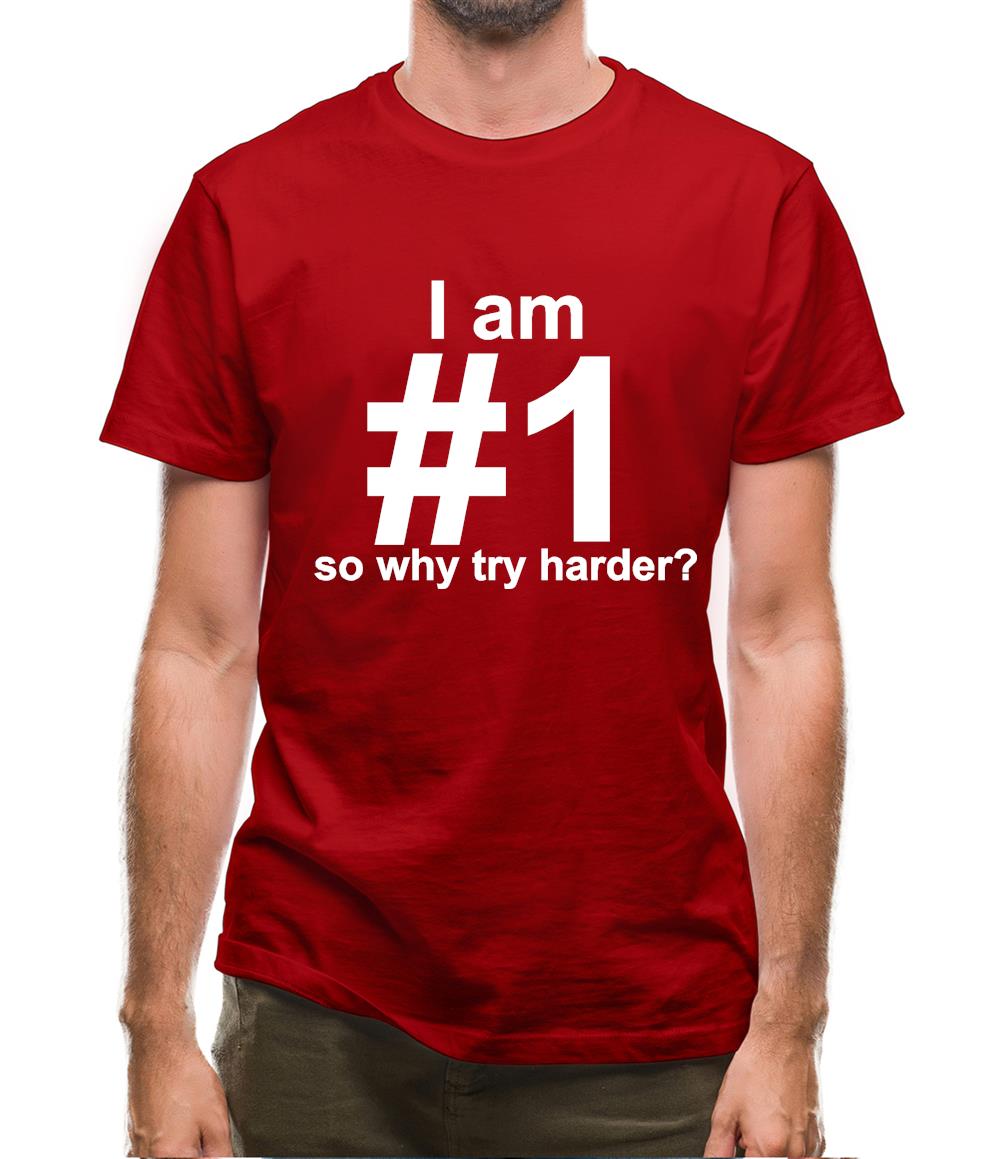 I Am Number 1, So Why Try Harder? Mens T-Shirt I Am Number 1, So Why Try Harder? Mens T-Shirt