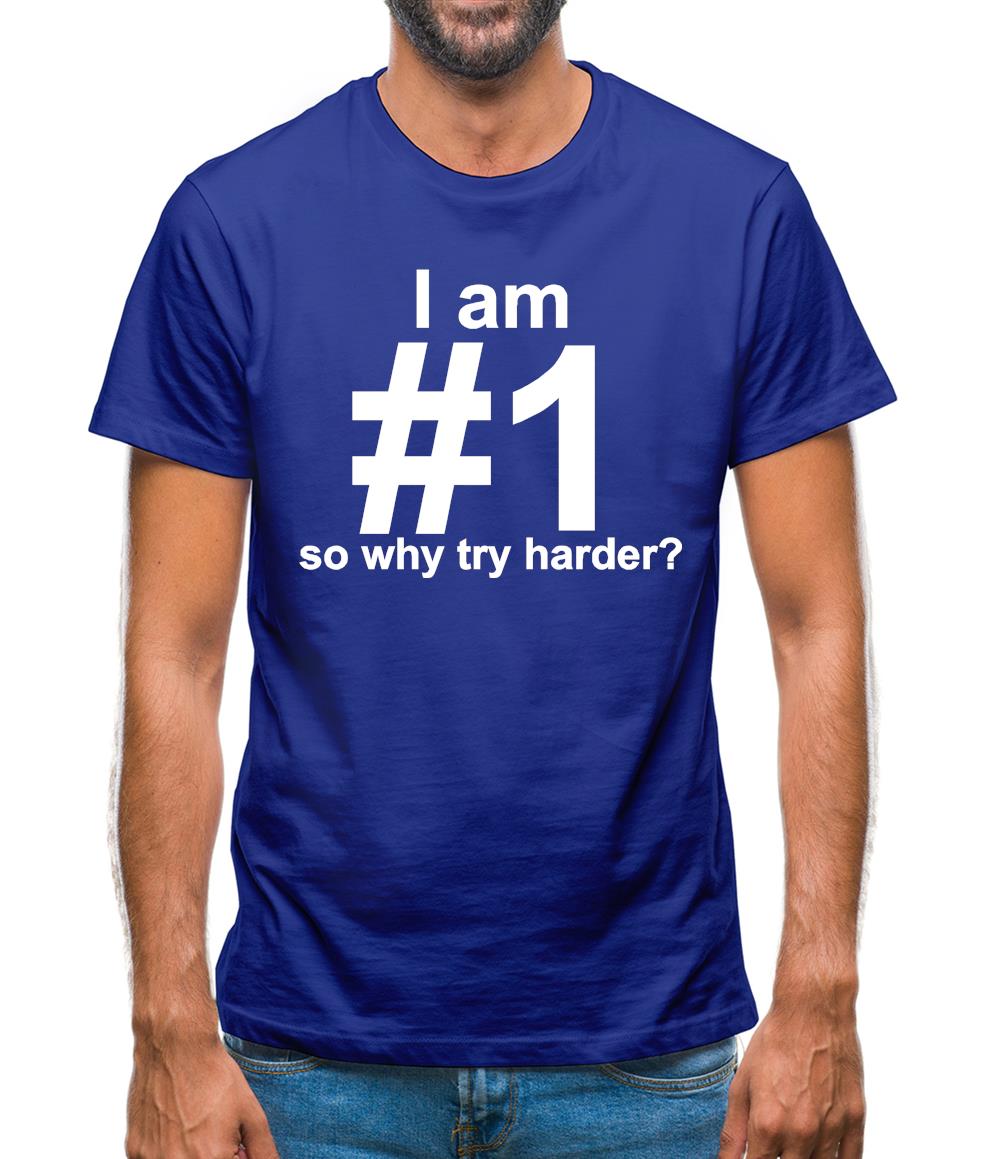 I Am Number 1, So Why Try Harder? Mens T-Shirt I Am Number 1, So Why Try Harder? Mens T-Shirt