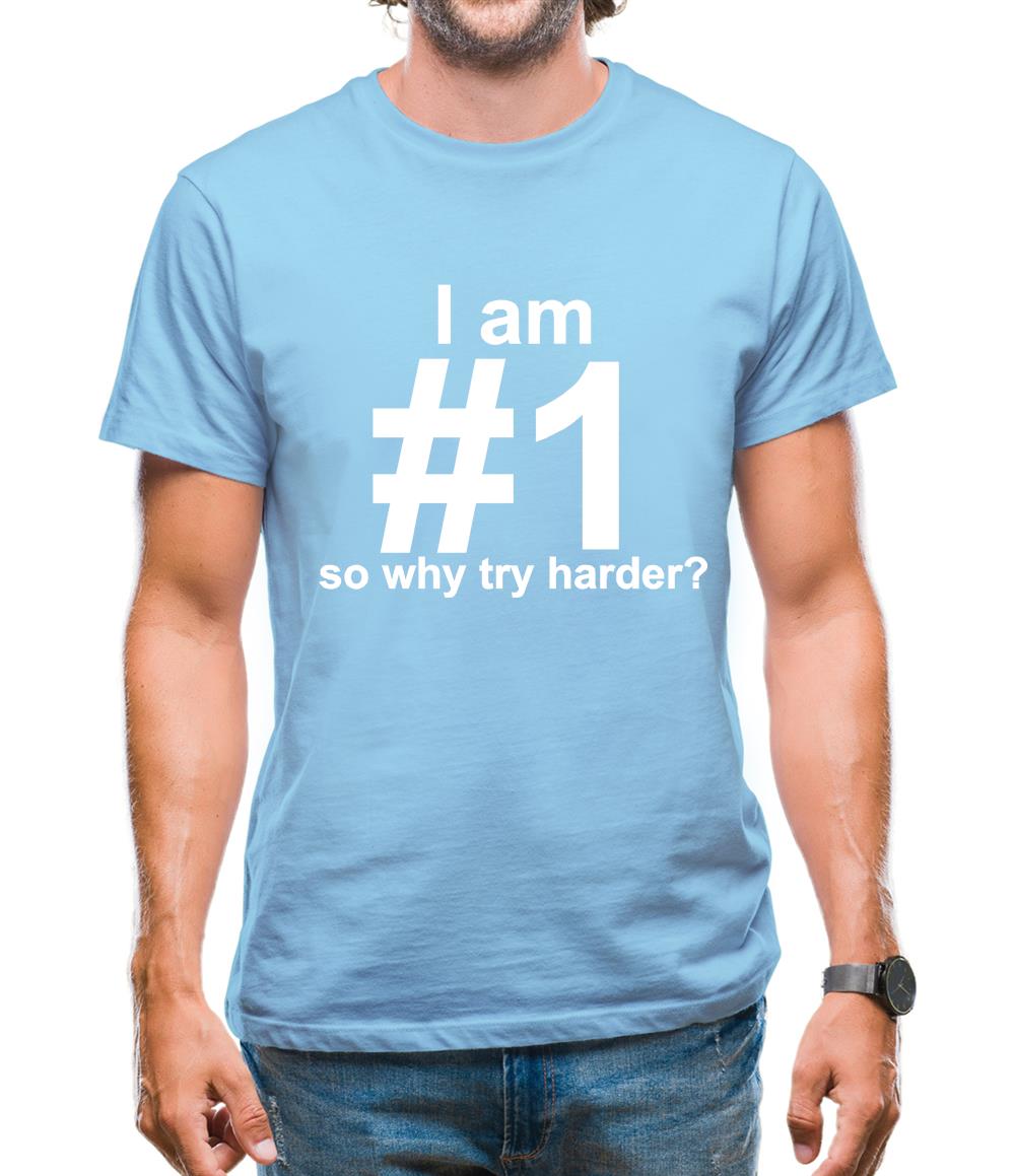 I Am Number 1, So Why Try Harder? Mens T-Shirt I Am Number 1, So Why Try Harder? Mens T-Shirt