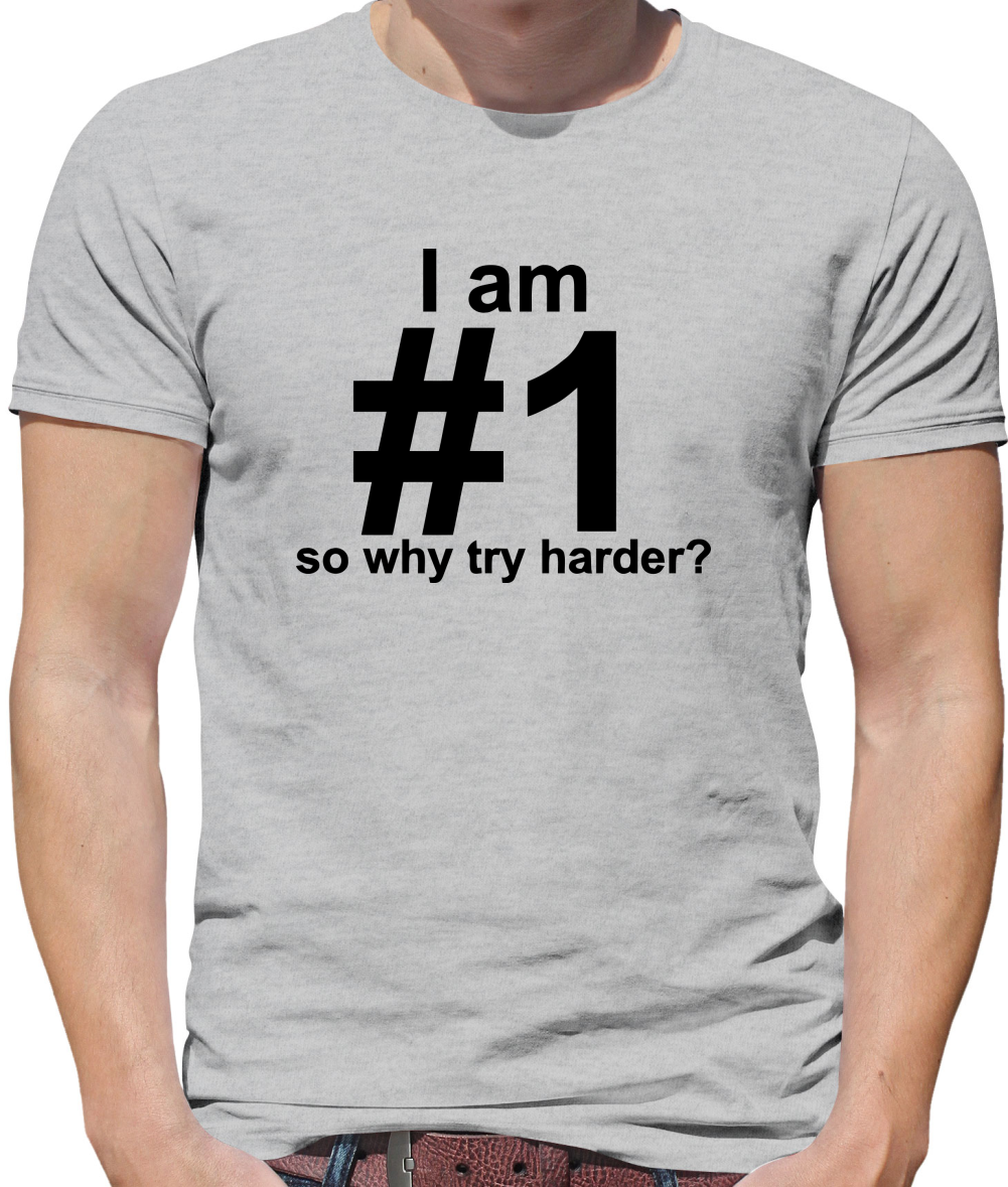 I Am Number 1, So Why Try Harder? Mens T-Shirt I Am Number 1, So Why Try Harder? Mens T-Shirt